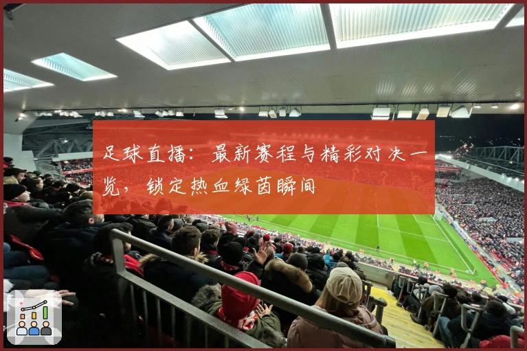 足球直播：最新赛程与精彩对决一览，锁定热血绿茵瞬间