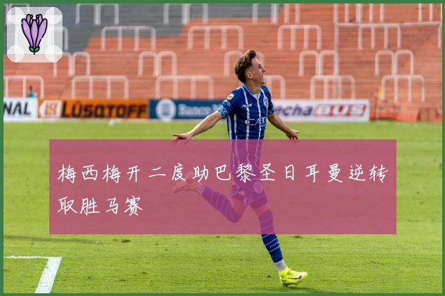 梅西梅开二度助巴黎圣日耳曼逆转取胜马赛